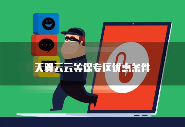 天翼云云等保专区优惠条件