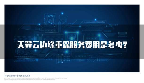 天翼云边缘重保服务费用是多少?