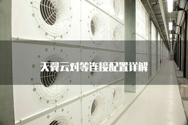 天翼云对等连接配置详解