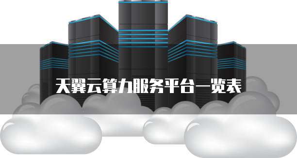 天翼云算力服务平台一览表