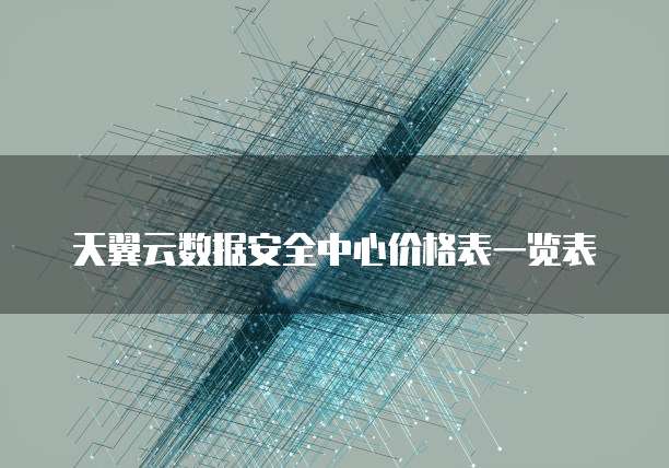 天翼云数据安全中心价格表一览表