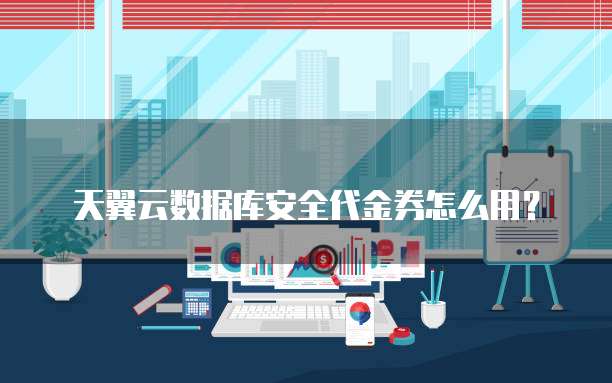 天翼云数据库安全代金券怎么用?