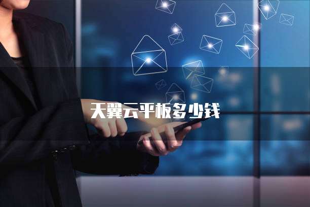 天翼云平板多少钱