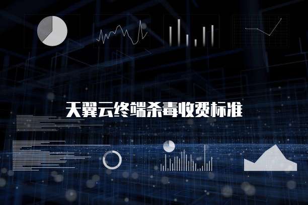 天翼云终端杀毒收费标准