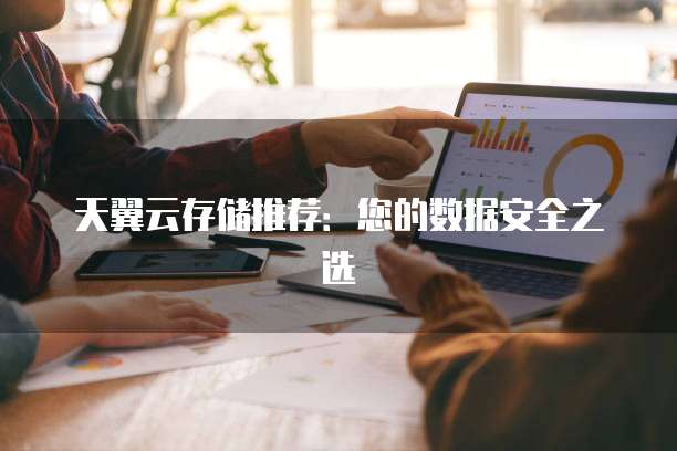 天翼云存储推荐:您的数据安全之选