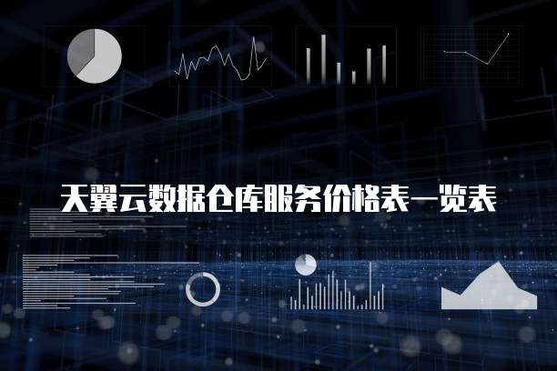 天翼云数据仓库服务价格表一览表