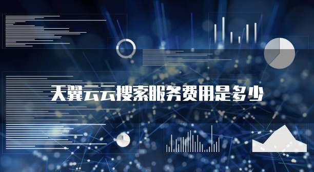 天翼云云搜索服务费用是多少