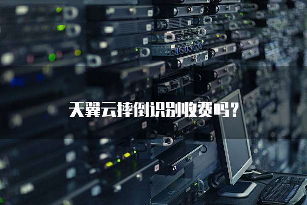 天翼云摔倒识别收费吗?