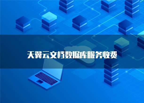 天翼云文档数据库服务收费