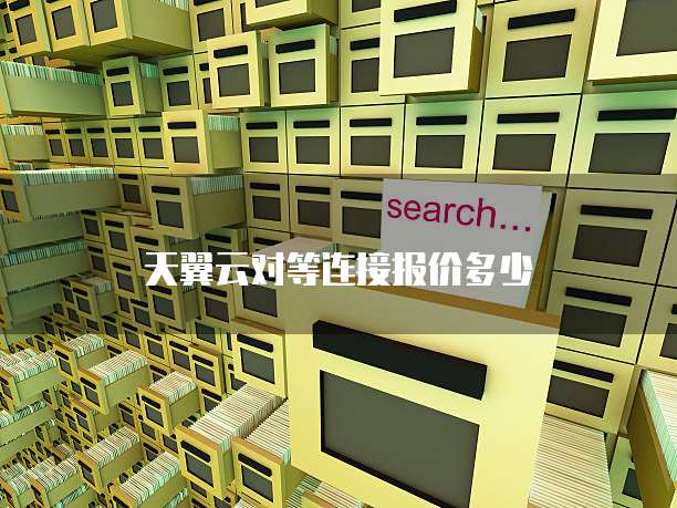 天翼云对等连接报价多少
