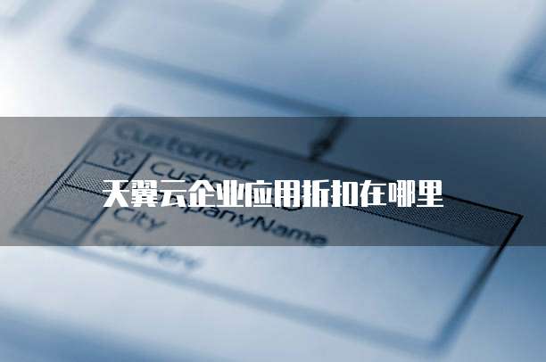 天翼云企业应用折扣在哪里