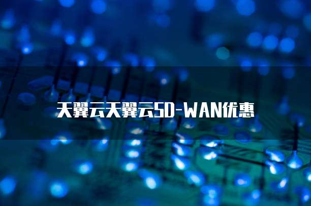 天翼云天翼云SD-WAN优惠