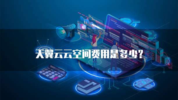 天翼云云空间费用是多少?