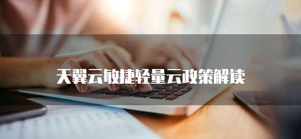 天翼云敏捷轻量云政策解读
