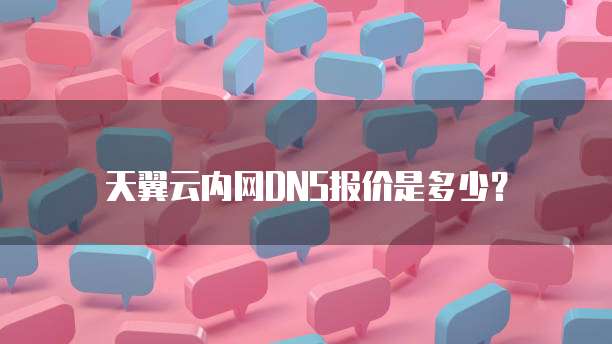 天翼云内网DNS报价是多少?