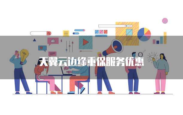 天翼云边缘重保服务优惠