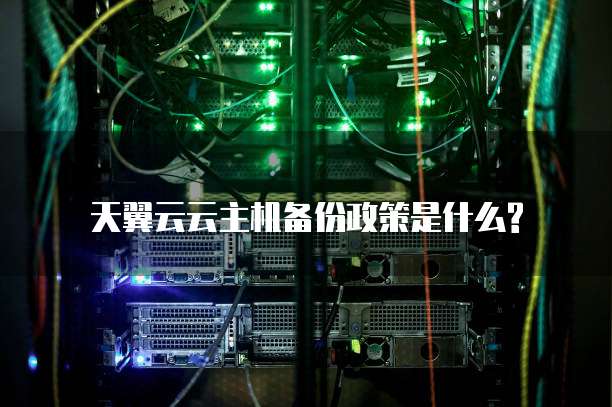 天翼云云主机备份政策是什么?