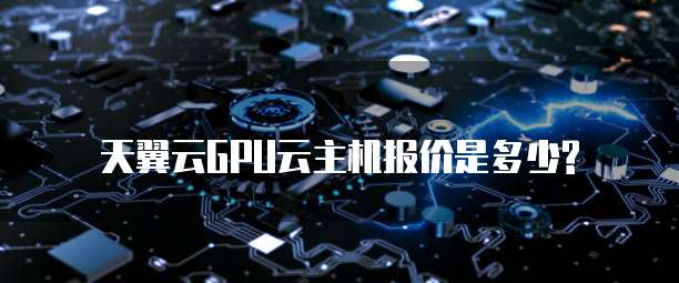 天翼云GPU云主机报价是多少?