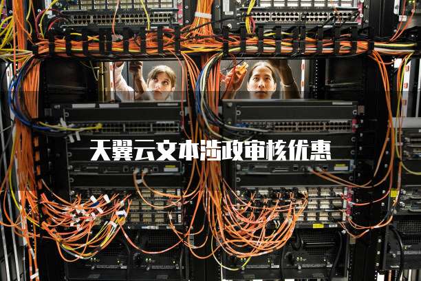 天翼云文本涉政审核优惠