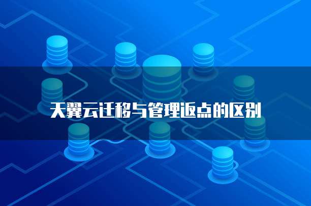 天翼云迁移与管理返点的区别