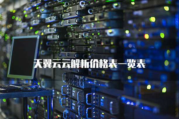 天翼云云解析价格表一览表