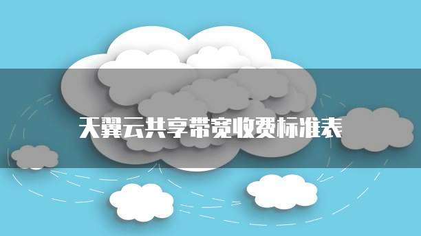 天翼云共享带宽收费标准表