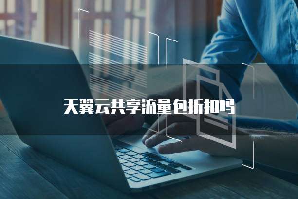 天翼云共享流量包折扣吗