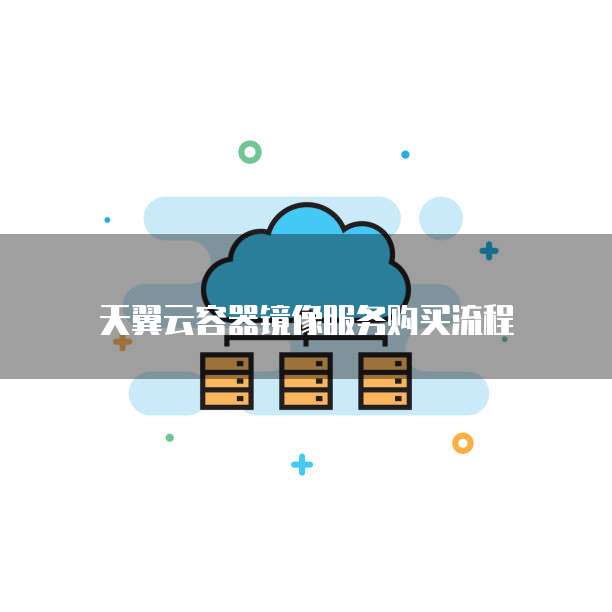 天翼云容器镜像服务购买流程