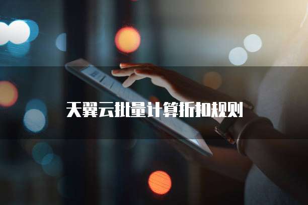 天翼云批量计算折扣规则