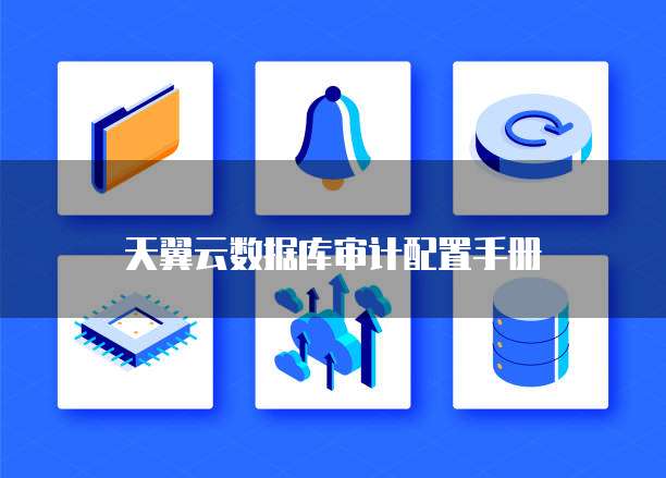 天翼云数据库审计配置手册