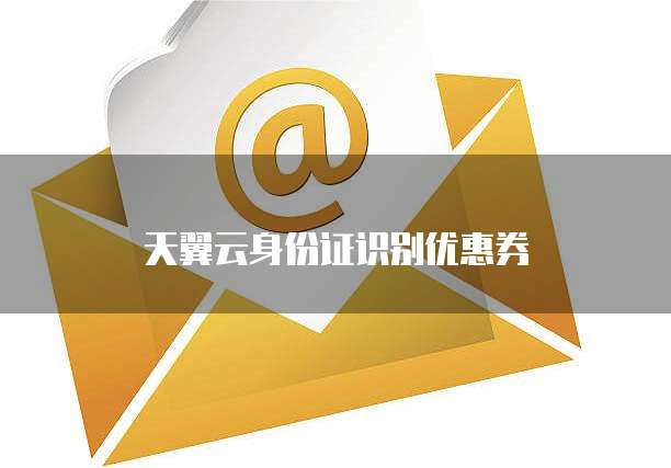 天翼云身份证识别优惠券