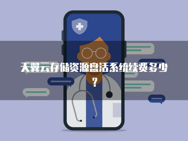 天翼云存储资源盘活系统续费多少?