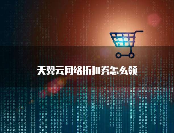 天翼云网络折扣券怎么领