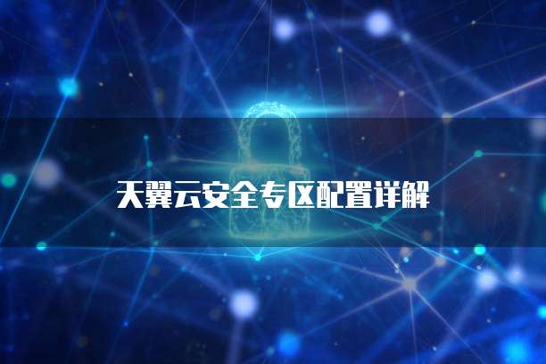 天翼云安全专区配置详解