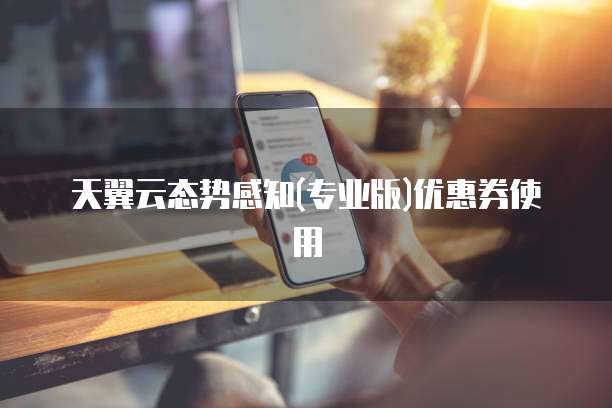 天翼云态势感知(专业版)优惠券使用