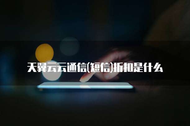 天翼云云通信(短信)折扣是什么