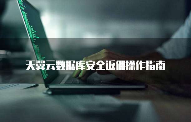 天翼云数据库安全返佣操作指南