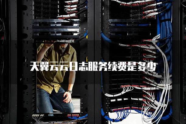天翼云云日志服务续费是多少