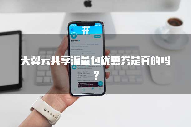 天翼云共享流量包优惠券是真的吗？