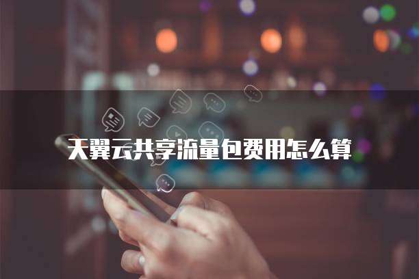 天翼云共享流量包费用怎么算