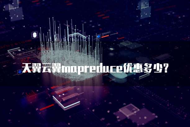 天翼云翼mapreduce优惠多少?