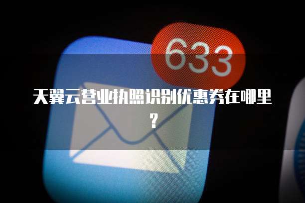天翼云营业执照识别优惠券在哪里?