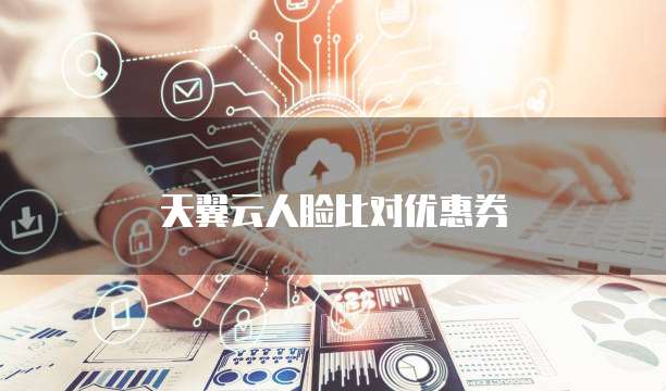 天翼云人脸比对优惠券