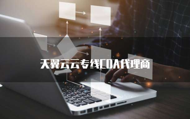 天翼云云专线CDA代理商