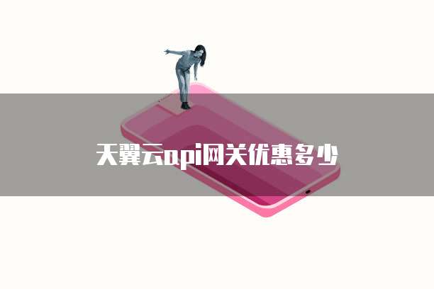 天翼云api网关优惠多少