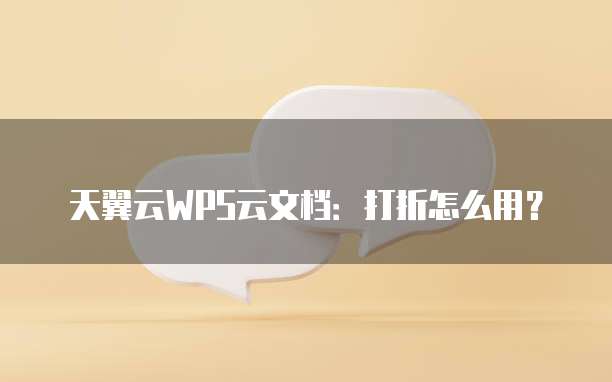 天翼云WPS云文档：打折怎么用？