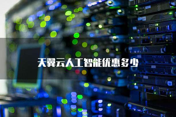 天翼云人工智能优惠多少