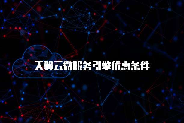 天翼云微服务引擎优惠条件