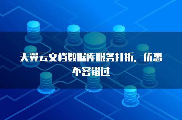 天翼云文档数据库服务打折,优惠不容错过