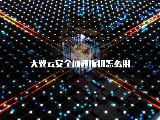 天翼云安全加速折扣怎么用